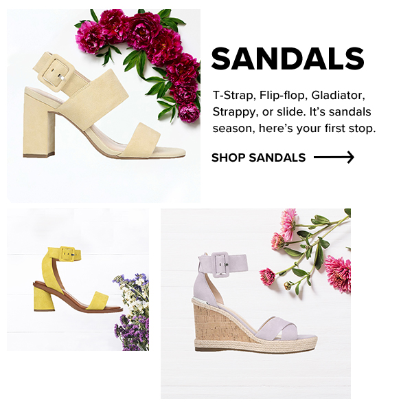 SANDALS| T-Strap, Flip-flop, Gladiator, Strappy, or slide. It’s sandals season, here’s your first stop. | SHOP NOW